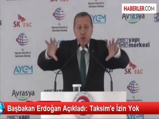 Başbakan Erdoğan Açıkladı: Taksim'e İzin Yok