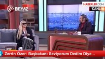 Zerrin Özer: Başbakanı Seviyorum Dedim Diye...