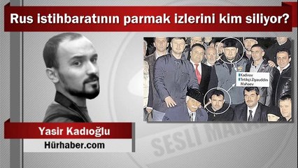 Rus istihbaratının parmak izlerini kim siliyor?