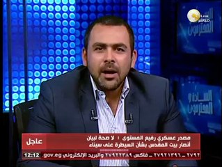 السادة المحترمون : القوات المسلحة تسيطر بالكامل على سيناء بالتعاون مع وزارة الداخلية