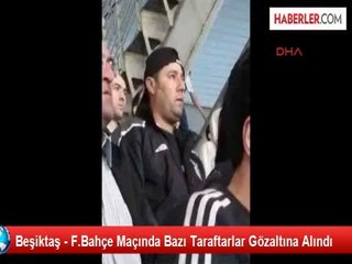 Beşiktaş - F.Bahçe Maçında Bazı Taraftarlar Gözaltına Alındı