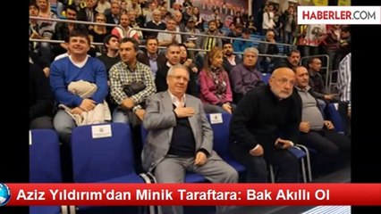 Aziz Yıldırım'dan Minik Taraftara: Bak Akıllı Ol