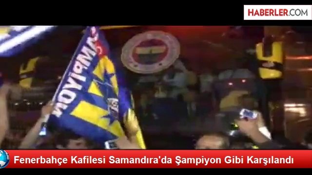 Fenerbahçe Kafilesi Samandıra'da Şampiyon Gibi Karşılandı