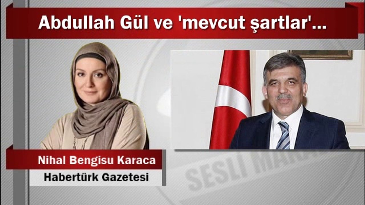Nihal Bengisu Karaca : Abdullah Gül ve ‘mevcut şartlar’...