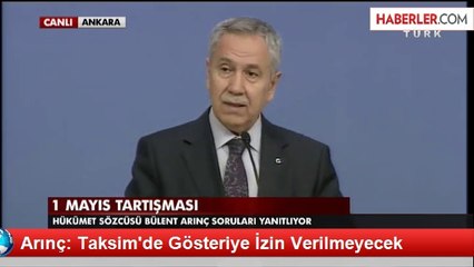 Arınç: Taksim'de Gösteriye İzin Verilmeyecek