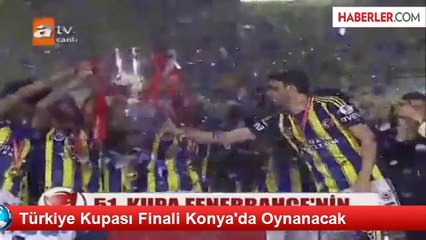 Türkiye Kupası Finali Konya'da Oynanacak