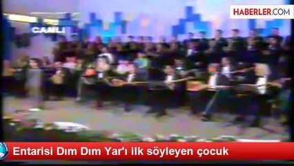 Entarisi Dım Dım Yar'ı ilk söyleyen çocuk