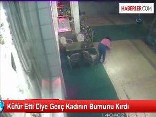 Küfür Etti Diye Genç Kadının Burnunu Kırdı