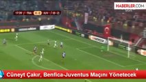 Cüneyt Çakır, Benfica-Juventus Maçını Yönetecek