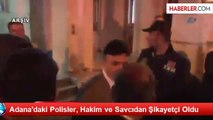 Adana'daki Polisler, Hakim ve Savcıdan Şikayetçi Oldu