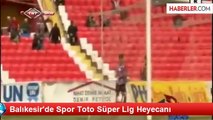 Balıkesir'de Spor Toto Süper Lig Heyecanı