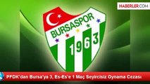 PFDK'dan Bursa'ya 3, Es-Es'e 1 Maç Seyircisiz Oynama Cezası