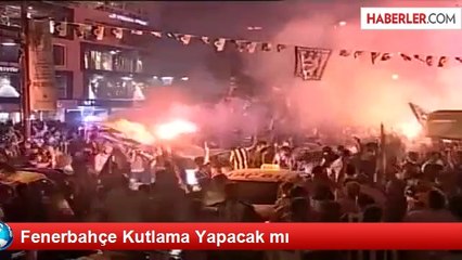 Fenerbahçe Kutlama Yapacak mı
