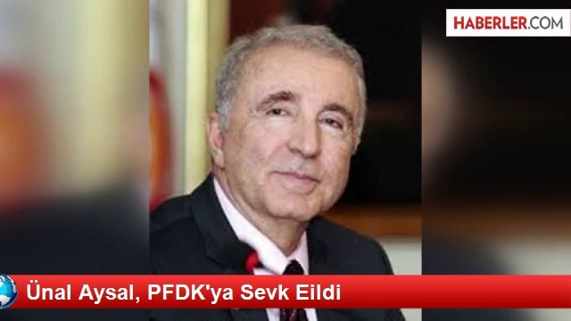 Ünal Aysal, PFDK'ya Sevk Eildi