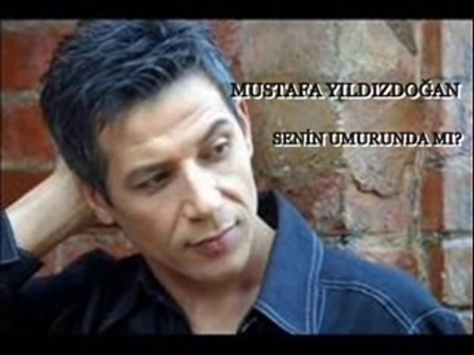 MUSTAFA YILDIZDOĞAN SENİN UMURUNDA MI