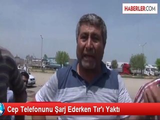 Cep Telefonu Şarzı, TIR'da Yangın Çıkarttı