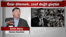 Şahin Alpay : Özür dilemek, zaaf değil güçtür