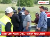 Liseli Genç Kazada Öldü, Yakınları Yolu Kapattı