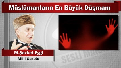 M. Şevket Eygi : Müslümanların En Büyük Düşmanı