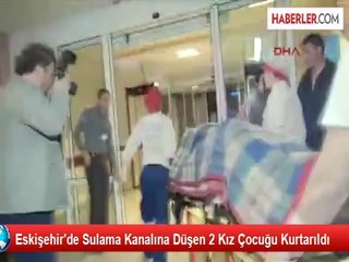 Eskişehir'de Sulama Kanalına Düşen 2 Kız Çocuğu Kurtarıldı