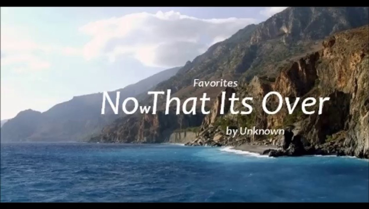 Now That Its Over by Unknown (Favorites)