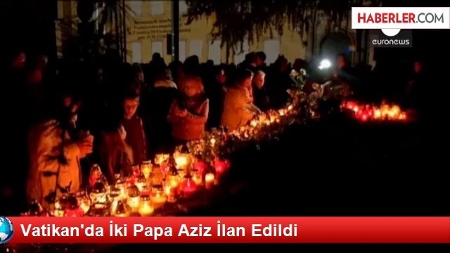 Vatikan'da İki Papa Aziz İlan Edildi