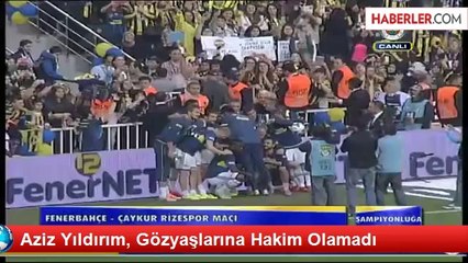 Aziz Yıldırım, Gözyaşlarına Hakim Olamadı