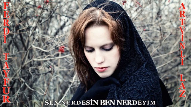 FERDİ TAYFUR-SEN NERDESİN BEN NERDEYİM-ARTVİNLİ LAZ