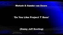 Matush & Sander van Doorn - Do You Like Project T Bass (Danny Jeff Bootleg)