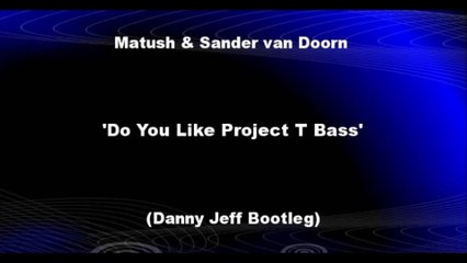 Matush & Sander van Doorn - Do You Like Project T Bass (Danny Jeff Bootleg)