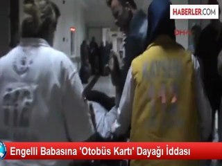 Engelli Babasına 'Otobüs Kartı' Dayağı İddası