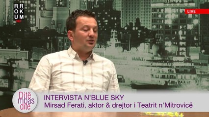 Intervista n'Blue SKy - Mirsad Ferati, aktor dhe drejtor i Teatrit te Mitrovices
