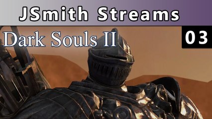 JSmith Streams Dark Souls 2! Part 3