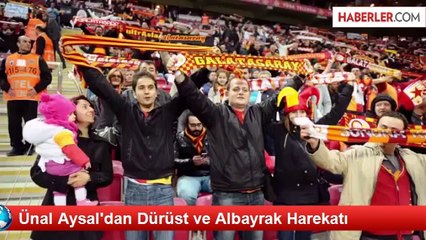 Ünal Aysal'dan Dürüst ve Albayrak Harekatı