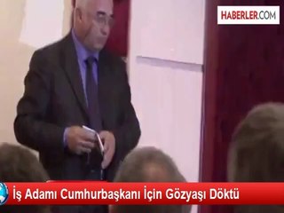 Kayserili İş Adamı, Cumhurbaşkanı İçin Gözyaşı Döktü