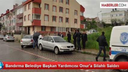 Bandırma Belediye Başkan Yardımcısına Silahlı Saldırı