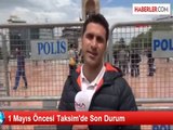 1 Mayıs Öncesi Taksim'de Son Durum