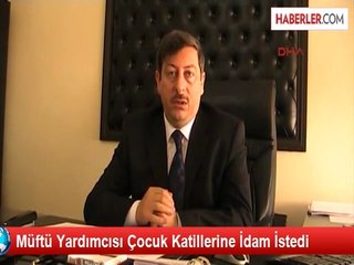 Müftü Yardımcısı Çocuk Katillerine İdam İstedi