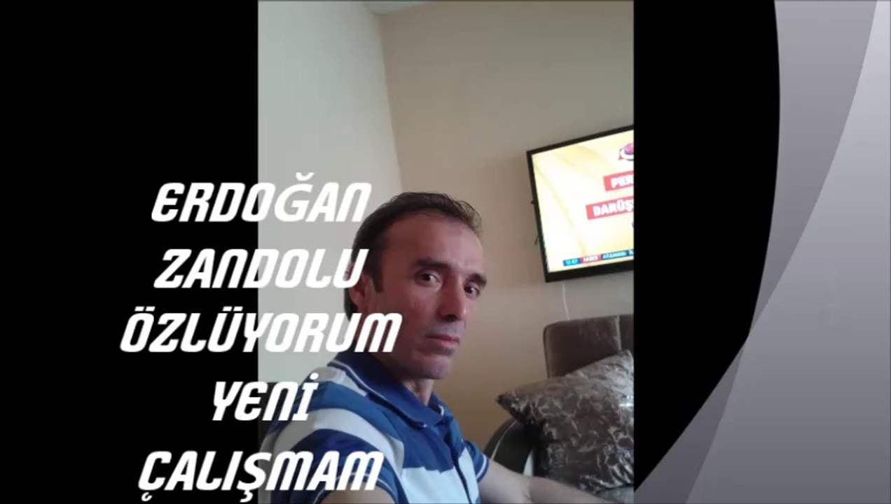 ERDOĞAN ZANDOLU ÖZLÜYORUM