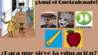 Aqui el Quetzalcuate Ep 004 ¿Para que sirve la educación?