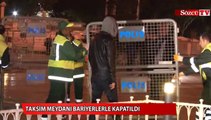 Taksim Meydanı bariyerlerle kapatıldı