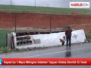 Kayseri'ye 1 Mayıs Mitingine Gidenleri Taşıyan Otobüs Devrildi 33 Yaralı