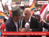 Hak İş Konfederasyonu Başkanı Aslan? Dan Kaza Açıklaması