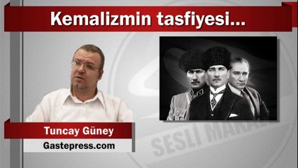 Tuncay Güney : Kemalizmin tasfiyesi…