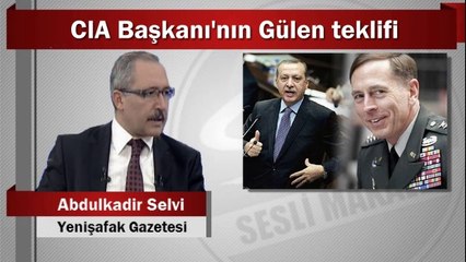 Abdulkadir Selvi : CIA Başkanı'nın Gülen teklifi