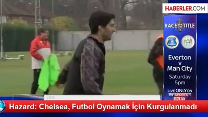 Hazard: Chelsea, Futbol Oynamak İçin Kurgulanmadı