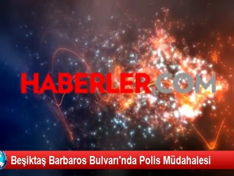 Beşiktaş Barbaros Bulvarı'nda Polis Müdahalesi