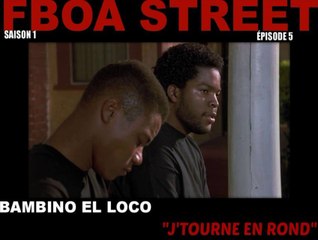 FBOA STREET SAISON 1-EPISODE 5 bambino el loco "j'tourne en rond"