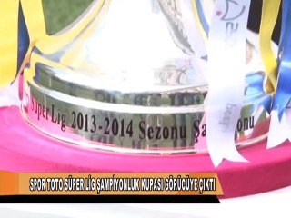 SPOR TOTO SÜPER LİG ŞAMPİYONLUK KUPASI GÖRÜCÜYE ÇIKTI