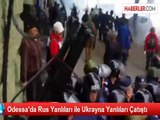 Odessa'da Rus Yanlıları ile Ukrayna Yanlıları Çatıştı